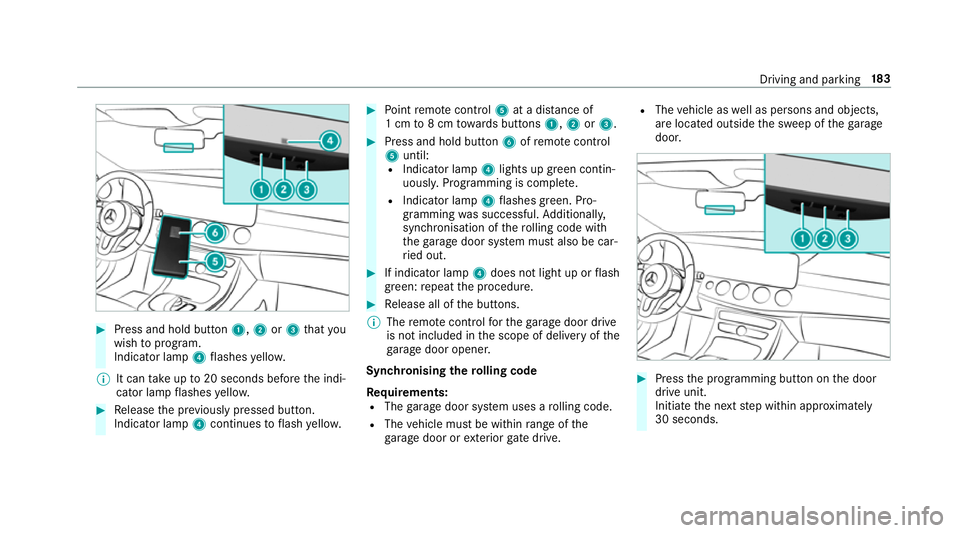 MERCEDES-BENZ E-CLASS SALOON 2017 Owners Manual #
Press and hold button 1,2or3 that you
wish toprog ram.
Indicator lamp 4flashes yello w.
% It can take up to20 seconds before the indi‐
cator lamp flashes yello w. #
Release the pr eviously pressed MERCEDES-BENZ E-CLASS SALOON 2017 Owners Manual #
Press and hold button 1,2or3 that you
wish toprog ram.
Indicator lamp 4flashes yello w.
% It can take up to20 seconds before the indi‐
cator lamp flashes yello w. #
Release the pr eviously pressed