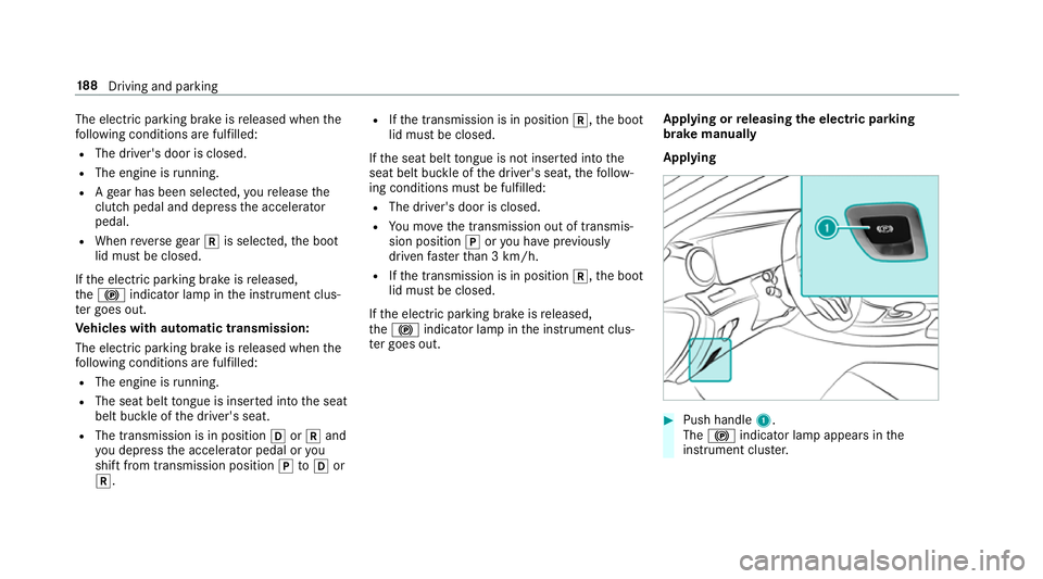MERCEDES-BENZ E-CLASS SALOON 2017 Owners Manual The electric parking brake is
released when the
fo llowing conditions are fulfilled:
R The driver's door is closed.
R The engine is running.
R Age ar has been selec ted, youre lease the
clutch ped MERCEDES-BENZ E-CLASS SALOON 2017 Owners Manual The electric parking brake is
released when the
fo llowing conditions are fulfilled:
R The driver's door is closed.
R The engine is running.
R Age ar has been selec ted, youre lease the
clutch ped
