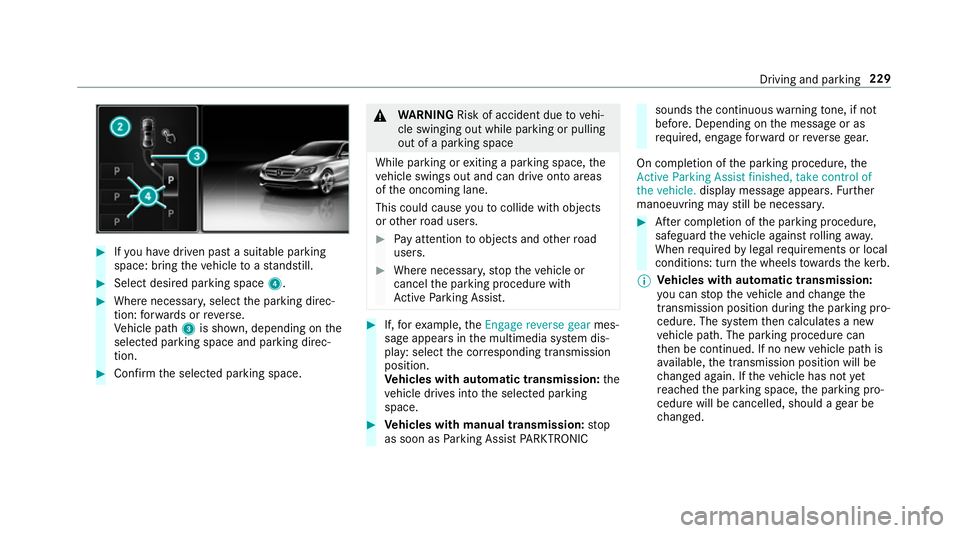 MERCEDES-BENZ E-CLASS SALOON 2017 Owners Manual #
Ifyo u ha vedriven past a suitable parking
space: bring theve hicle toast andstill. #
Select desired parking space 4.#
Where necessar y,select the parking direc‐
tion: forw ards or reve rse.
Ve hi MERCEDES-BENZ E-CLASS SALOON 2017 Owners Manual #
Ifyo u ha vedriven past a suitable parking
space: bring theve hicle toast andstill. #
Select desired parking space 4.#
Where necessar y,select the parking direc‐
tion: forw ards or reve rse.
Ve hi