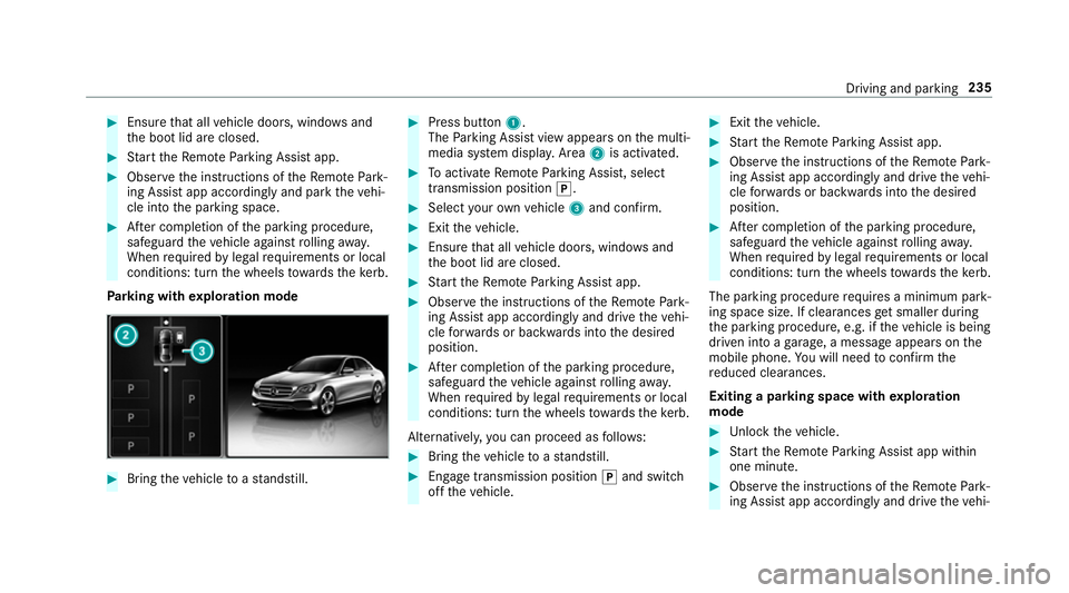 MERCEDES-BENZ E-CLASS SALOON 2017 Owners Manual #
Ensu rethat all vehicle doors, windo wsand
th e boot lid are closed. #
Start theRe mo teParking Assist app. #
Obser vethe instructions of theRe mo tePark‐
ing Assist app accordingly and park theve MERCEDES-BENZ E-CLASS SALOON 2017 Owners Manual #
Ensu rethat all vehicle doors, windo wsand
th e boot lid are closed. #
Start theRe mo teParking Assist app. #
Obser vethe instructions of theRe mo tePark‐
ing Assist app accordingly and park theve