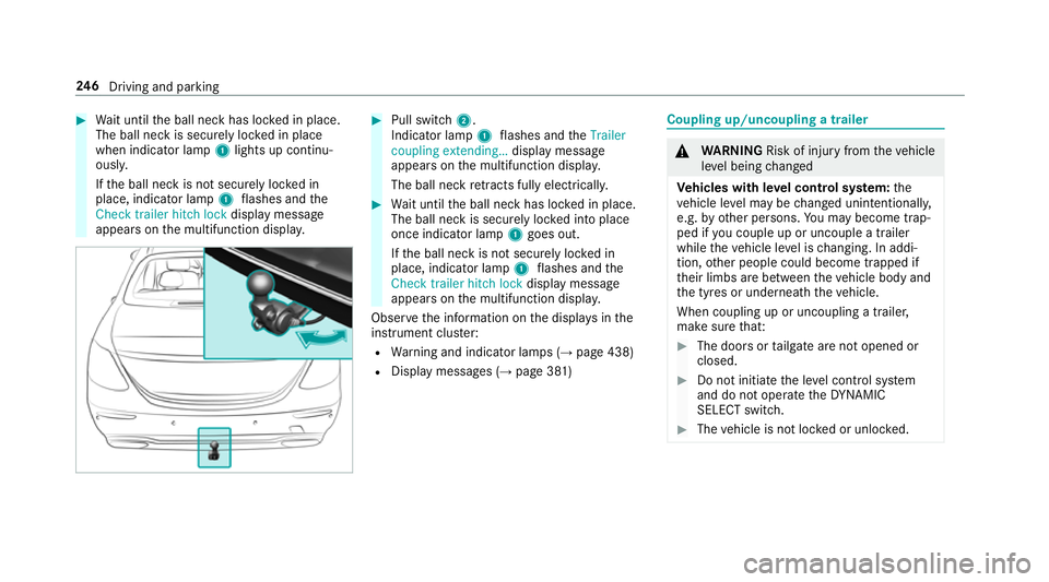 MERCEDES-BENZ E-CLASS SALOON 2017 Owners Manual #
Wait until the ball neck has loc ked in place.
The ball neck is securely loc ked in place
when indicator lamp 1lights up continu‐
ousl y.
If th e ball neck is not securely loc ked in
place, indica MERCEDES-BENZ E-CLASS SALOON 2017 Owners Manual #
Wait until the ball neck has loc ked in place.
The ball neck is securely loc ked in place
when indicator lamp 1lights up continu‐
ousl y.
If th e ball neck is not securely loc ked in
place, indica