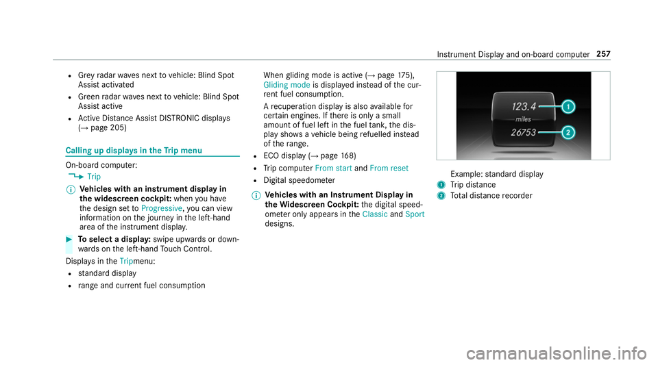 MERCEDES-BENZ E-CLASS SALOON 2017 User Guide R
Grey radar waves next tovehicle: Blind Spot
Assist activated
R Green radar waves next tovehicle: Blind Spot
Assist active
R Active Dis tance Assi stDISTRONIC displa ys
( → page 205) Calling up dis