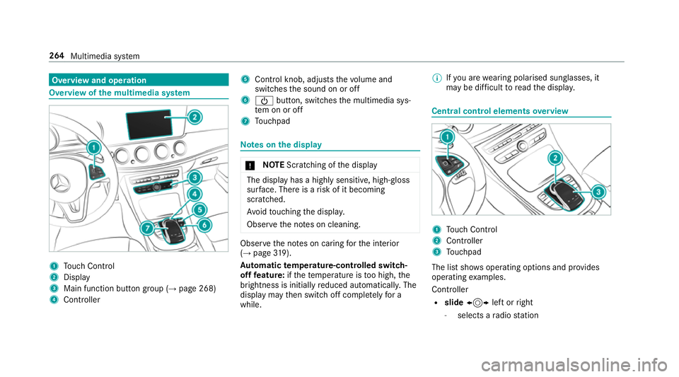 MERCEDES-BENZ E-CLASS SALOON 2017 Owners Manual Overview and operation
Overview of
the multimedia sy stem 1
Touch Control
2 Display
3 Main function but ton group (→ page 268)
4 Controller 5
Control knob, adju ststh evo lume and
switches the sound MERCEDES-BENZ E-CLASS SALOON 2017 Owners Manual Overview and operation
Overview of
the multimedia sy stem 1
Touch Control
2 Display
3 Main function but ton group (→ page 268)
4 Controller 5
Control knob, adju ststh evo lume and
switches the sound