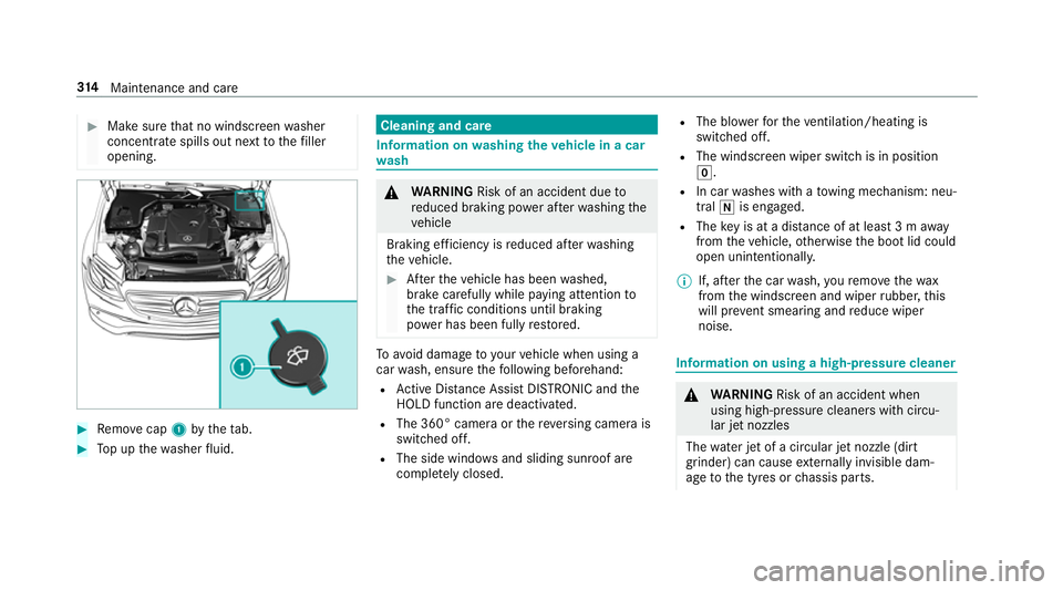 MERCEDES-BENZ E-CLASS SALOON 2017 Owners Manual #
Make sure that no windsc reen washer
concentrate spills out next tothefiller
opening. #
Remo vecap 1bytheta b. #
Top up thewa sher fluid. Cleaning and care
Information on
washing theve hicle in a ca MERCEDES-BENZ E-CLASS SALOON 2017 Owners Manual #
Make sure that no windsc reen washer
concentrate spills out next tothefiller
opening. #
Remo vecap 1bytheta b. #
Top up thewa sher fluid. Cleaning and care
Information on
washing theve hicle in a ca