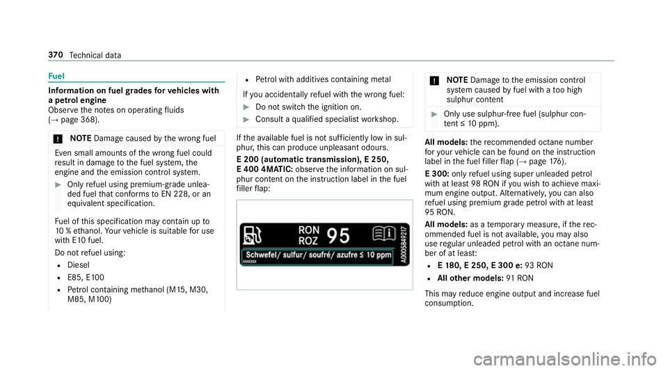 MERCEDES-BENZ E-CLASS SALOON 2017 Owners Manual Fu
el Information on fuel
grades forve hicles with
a petrol engine
Obser vethe no tes on operating fluids
(→ page 368).
* NO
TEDama gecaused bythe wrong fuel Even small amounts of
the wrong fuel cou MERCEDES-BENZ E-CLASS SALOON 2017 Owners Manual Fu
el Information on fuel
grades forve hicles with
a petrol engine
Obser vethe no tes on operating fluids
(→ page 368).
* NO
TEDama gecaused bythe wrong fuel Even small amounts of
the wrong fuel cou