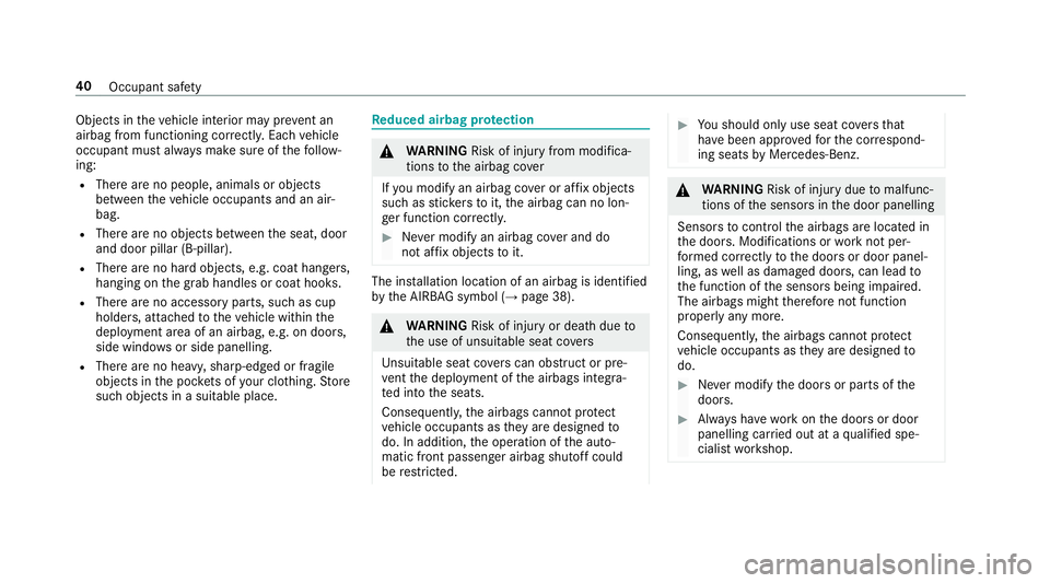 MERCEDES-BENZ E-CLASS SALOON 2017  Owners Manual Objects in
theve hicle interior may pr event an
airbag from functioning cor rectly. Each vehicle
occupant must alw ays make sure of thefo llow‐
ing:
R There are no people, animals or objects
between