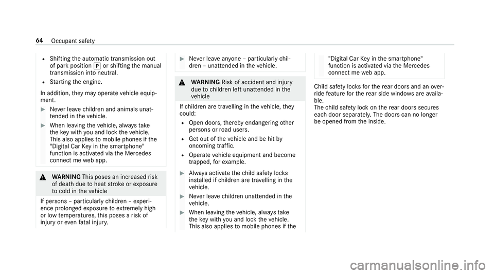MERCEDES-BENZ E-CLASS SALOON 2017 Repair Manual R
Shifting the automatic transmission out
of park position jor shifting the manual
transmission into neutral.
R Starting the engine.
In addition, they may operate vehicle equip‐
ment. #
Never lea ve MERCEDES-BENZ E-CLASS SALOON 2017 Repair Manual R
Shifting the automatic transmission out
of park position jor shifting the manual
transmission into neutral.
R Starting the engine.
In addition, they may operate vehicle equip‐
ment. #
Never lea ve