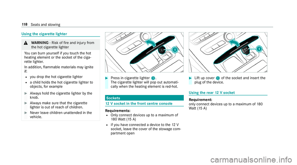 MERCEDES-BENZ E-CLASS SALOON 2016  Owners Manual Using
the cigar ette lighter &
WARNING ‑ Risk of fire and injury from
th e hot cigar ette lighter
Yo u can burn yourself if youto uch the hot
heating element or the soc ket of the ciga‐
re tte lig MERCEDES-BENZ E-CLASS SALOON 2016  Owners Manual Using
the cigar ette lighter &
WARNING ‑ Risk of fire and injury from
th e hot cigar ette lighter
Yo u can burn yourself if youto uch the hot
heating element or the soc ket of the ciga‐
re tte lig