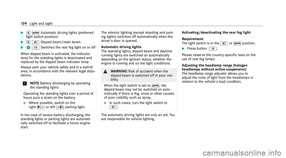 MERCEDES-BENZ E-CLASS SALOON 2016  Owners Manual #
4 Ã Automatic driving lights (prefer red
light switch position) #
5 L Dipped beam/main beam #
6 R Switches there ar fog light on or off
When dipped beam is activated, the indicator
lamp forth est a