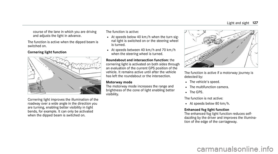 MERCEDES-BENZ E-CLASS SALOON 2016  Owners Manual cou
rse of the lane in which you are driving
and adjusts the light in advance.
The function is active when the dipped beam is
switched on.
Cornering light function Cornering light impr
ovesth e illumi