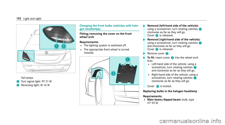 MERCEDES-BENZ E-CLASS SALOON 2016  Owners Manual Ta
il lamps
1 Turn signal light: PY 21 W
2 Reversing light: W 16 W Changing
the front bulbs (vehicles with halo‐
ge n headla mps) Fi
tting/ removing the co ver on the front
wheel ar ch
Re quirements MERCEDES-BENZ E-CLASS SALOON 2016  Owners Manual Ta
il lamps
1 Turn signal light: PY 21 W
2 Reversing light: W 16 W Changing
the front bulbs (vehicles with halo‐
ge n headla mps) Fi
tting/ removing the co ver on the front
wheel ar ch
Re quirements