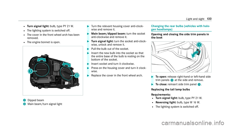 MERCEDES-BENZ E-CLASS SALOON 2016  Owners Manual R
Turn signal light: bulb, type PY 21W.
R The lighting sy stem is switched off.
R The co ver in the front wheel ar chhas been
re mo ved.
R The engine bonn etis open. 1
Dipped beam
2 Main beam/turn sig