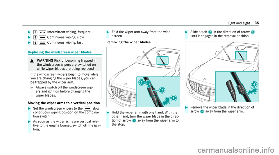 MERCEDES-BENZ E-CLASS SALOON 2016  Owners Manual #
3 Å Intermittent wiping, frequent #
4 ° Continuous wiping, slow #
5 ¯ Continuous wiping, fastRe
placing the windsc reen wiper blades &
WARNING Risk of becoming trapped if
th e windscreen wipers a MERCEDES-BENZ E-CLASS SALOON 2016  Owners Manual #
3 Å Intermittent wiping, frequent #
4 ° Continuous wiping, slow #
5 ¯ Continuous wiping, fastRe
placing the windsc reen wiper blades &
WARNING Risk of becoming trapped if
th e windscreen wipers a