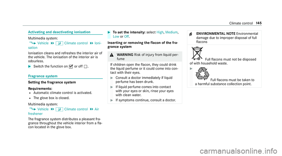 MERCEDES-BENZ E-CLASS SALOON 2016  Owners Manual Ac
tivating and deactivating ionisation Multimedia sy
stem:
, Vehicle .
b Climate control .
Ioni-
sation
Ionisation cleans and refreshes the interior air of
th eve hicle. The ionisation of the interio