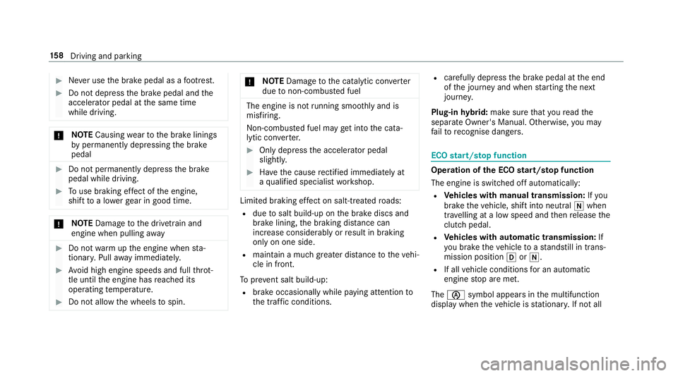 MERCEDES-BENZ E-CLASS SALOON 2016  Owners Manual #
Never use the brake pedal as a foot re st. #
Do not depress the brake pedal and the
accelerator pedal at the same time
while driving. *
NO
TECausing wearto the brake linings
by permanently depressin MERCEDES-BENZ E-CLASS SALOON 2016  Owners Manual #
Never use the brake pedal as a foot re st. #
Do not depress the brake pedal and the
accelerator pedal at the same time
while driving. *
NO
TECausing wearto the brake linings
by permanently depressin