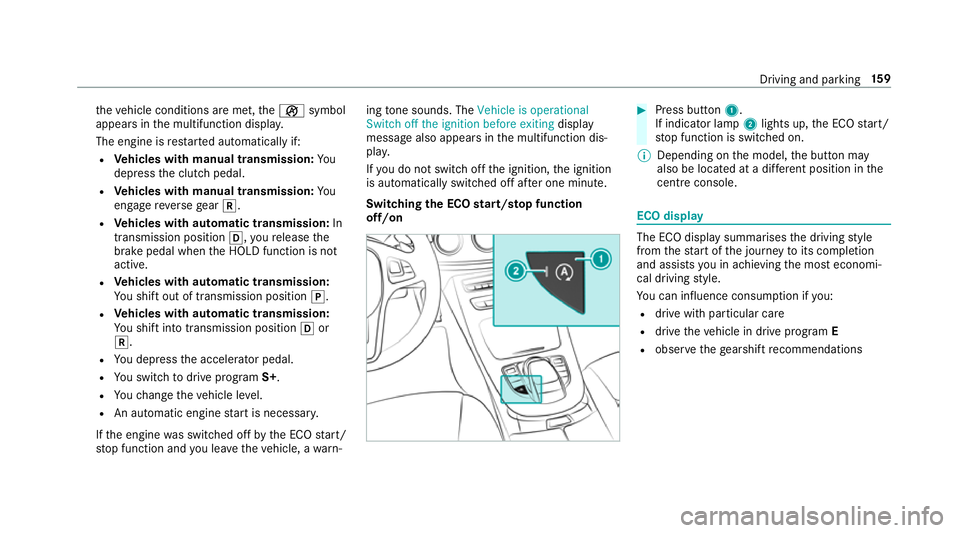 MERCEDES-BENZ E-CLASS SALOON 2016  Owners Manual th
eve hicle conditions are met, theç symbol
appears in the multifunction displa y.
The engine is restar ted automatically if:
R Vehicles with manual transmission: Yo u
depress the clutch pedal.
R Ve MERCEDES-BENZ E-CLASS SALOON 2016  Owners Manual th
eve hicle conditions are met, theç symbol
appears in the multifunction displa y.
The engine is restar ted automatically if:
R Vehicles with manual transmission: Yo u
depress the clutch pedal.
R Ve