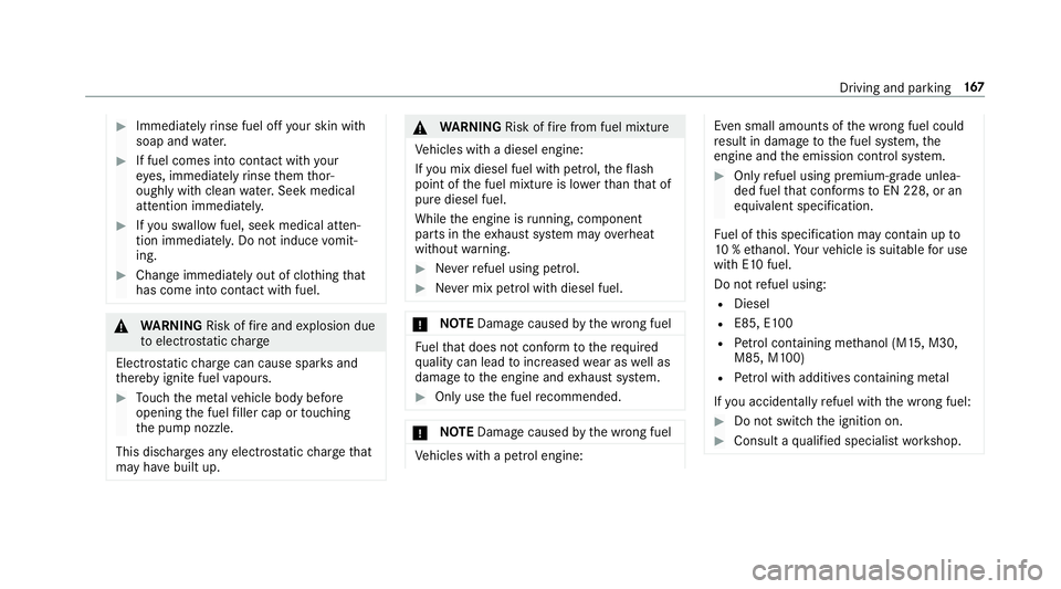 MERCEDES-BENZ E-CLASS SALOON 2016  Owners Manual #
Immedia tely rinse fuel off your skin with
soap and water. #
If fuel comes into contact with your
ey es, immediately rinse them thor‐
oughly with clean water.Seek medical
attention immediately. #
 MERCEDES-BENZ E-CLASS SALOON 2016  Owners Manual #
Immedia tely rinse fuel off your skin with
soap and water. #
If fuel comes into contact with your
ey es, immediately rinse them thor‐
oughly with clean water.Seek medical
attention immediately. #