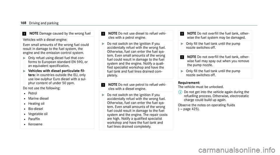 MERCEDES-BENZ E-CLASS SALOON 2016  Owners Manual *
NO
TEDama gecaused bythe wrong fuel Ve
hicles with a diesel engine:
Even small amounts of the wrong fuel could
re sult in damage tothe fuel sy stem, the
engine and the emission control sy stem. #
On