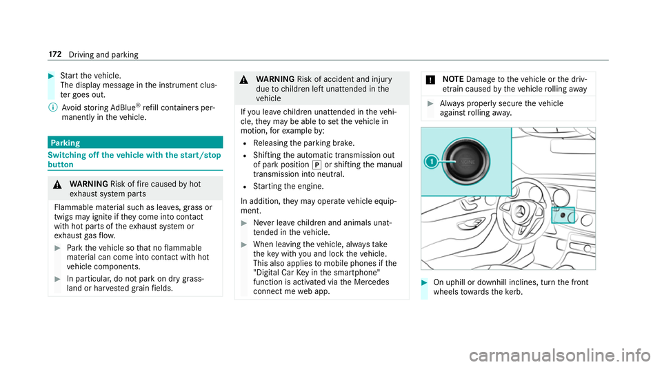 MERCEDES-BENZ E-CLASS SALOON 2016  Owners Manual #
Start theve hicle.
The display message in the instrument clus‐
te r goes out.
% Avoid storing AdBlue ®
re fill con tainers per‐
manently in theve hicle. Pa
rking Switching off
theve hicle with 