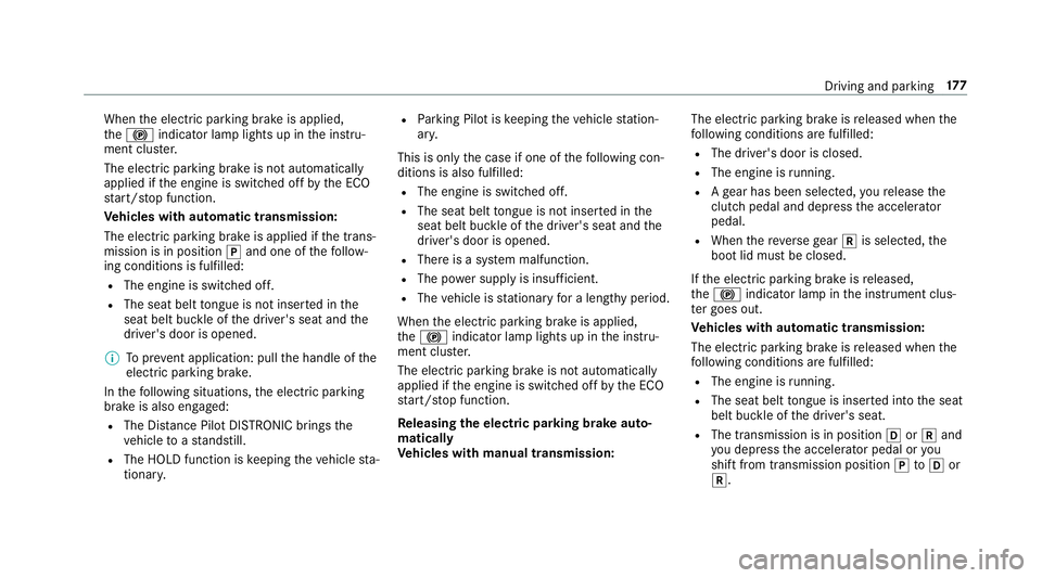 MERCEDES-BENZ E-CLASS SALOON 2016  Owners Manual When
the electric parking brake is applied,
th e! indicator lamp lights up in the instru‐
ment clus ter.
The electric parking brake is not automatically
applied if the engine is switched off bythe E MERCEDES-BENZ E-CLASS SALOON 2016  Owners Manual When
the electric parking brake is applied,
th e! indicator lamp lights up in the instru‐
ment clus ter.
The electric parking brake is not automatically
applied if the engine is switched off bythe E