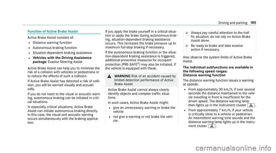 MERCEDES-BENZ E-CLASS SALOON 2016  Owners Manual Fu
nction of Active Brake Assi st Ac
tive Brake Assi stconsi sts of:
R Distance warning function
R Autonomous braking function
R Situation-dependent braking assi stance
R Vehicles with the Driving Ass MERCEDES-BENZ E-CLASS SALOON 2016  Owners Manual Fu
nction of Active Brake Assi st Ac
tive Brake Assi stconsi sts of:
R Distance warning function
R Autonomous braking function
R Situation-dependent braking assi stance
R Vehicles with the Driving Ass
