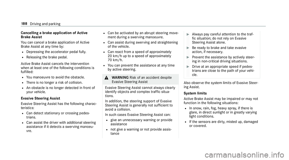 MERCEDES-BENZ E-CLASS SALOON 2016  Owners Manual Cancelling a brake application of
Active
Brake Assi st
Yo u can cancel a brake application of Active
Brake Assi stat any time by:
R Dep ressing the accelera tor pedal fully.
R Releasing the brake peda MERCEDES-BENZ E-CLASS SALOON 2016  Owners Manual Cancelling a brake application of
Active
Brake Assi st
Yo u can cancel a brake application of Active
Brake Assi stat any time by:
R Dep ressing the accelera tor pedal fully.
R Releasing the brake peda