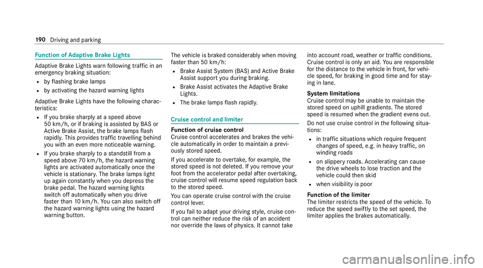 MERCEDES-BENZ E-CLASS SALOON 2016 Owners Manual Fu
nction of Adaptive Brake Lights Ad
aptive Brake Lights warnfollowing traf fic in an
emergency braking situation:
R byflashing brake lamps
R byactivating the hazard warning lights
Ad aptive Brake Li MERCEDES-BENZ E-CLASS SALOON 2016 Owners Manual Fu
nction of Adaptive Brake Lights Ad
aptive Brake Lights warnfollowing traf fic in an
emergency braking situation:
R byflashing brake lamps
R byactivating the hazard warning lights
Ad aptive Brake Li