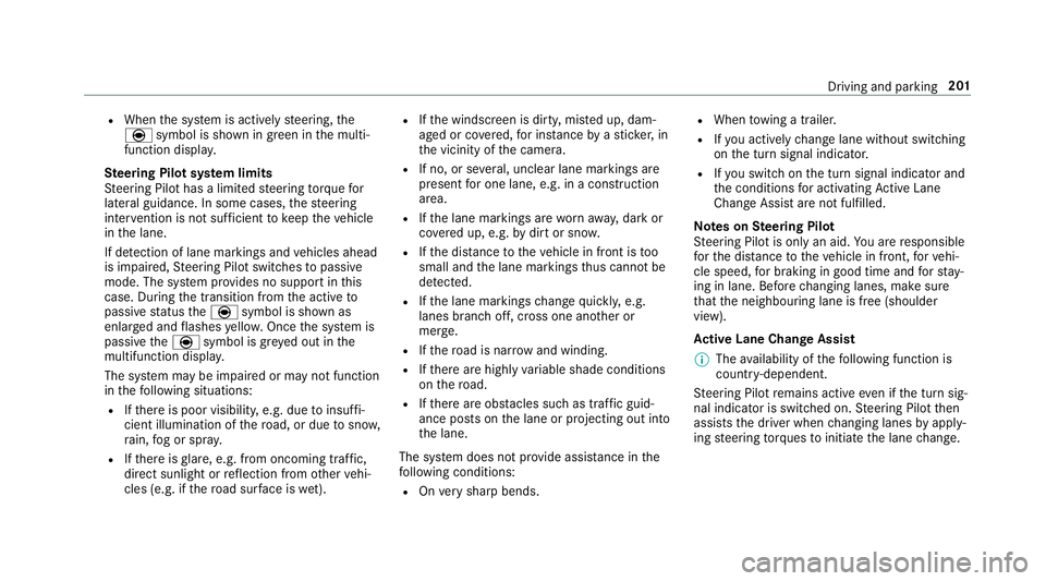 MERCEDES-BENZ E-CLASS SALOON 2016  Owners Manual R
When the sy stem is actively steering, the
è symbol is shown in green in the multi‐
function displa y.
St eering Pilot sy stem limits
St eering Pilot has a limited steering torque for
lateral gui MERCEDES-BENZ E-CLASS SALOON 2016  Owners Manual R
When the sy stem is actively steering, the
è symbol is shown in green in the multi‐
function displa y.
St eering Pilot sy stem limits
St eering Pilot has a limited steering torque for
lateral gui