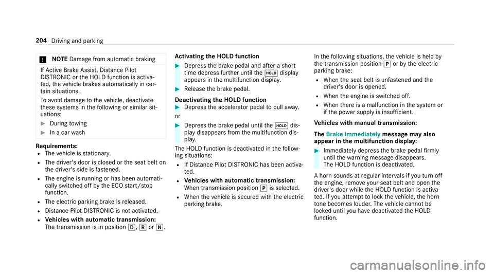 MERCEDES-BENZ E-CLASS SALOON 2016  Owners Manual *
NO
TEDama gefrom auto matic braking If
Ac tive Brake Assi st, Dis tance Pilot
DISTRONIC or the HOLD function is activa‐
te d, theve hicle brakes automatically in cer‐
ta in situations.
To avo id