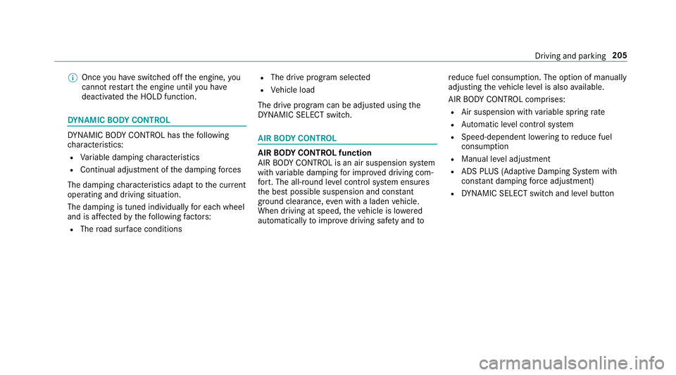 MERCEDES-BENZ E-CLASS SALOON 2016  Owners Manual %
Once you ha veswitched off the engine, you
cannot restart the engine until you ha ve
deactivated the HOLD function. DY
NA MIC BODY CONT ROL DY
NA MIC BODY CONTROL has thefo llowing
ch aracteristics:
