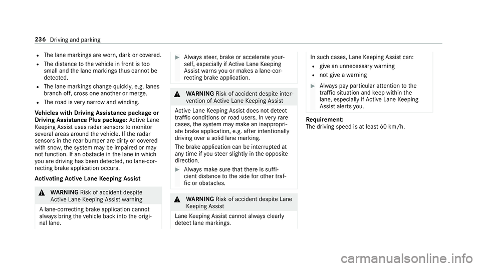 MERCEDES-BENZ E-CLASS SALOON 2016  Owners Manual R
The lane markings are worn, dark or co vered.
R The dis tance totheve hicle in front is too
small and the lane markings thus cannot be
de tected.
R The lane markings change quickl y,e.g. lanes
branc MERCEDES-BENZ E-CLASS SALOON 2016  Owners Manual R
The lane markings are worn, dark or co vered.
R The dis tance totheve hicle in front is too
small and the lane markings thus cannot be
de tected.
R The lane markings change quickl y,e.g. lanes
branc