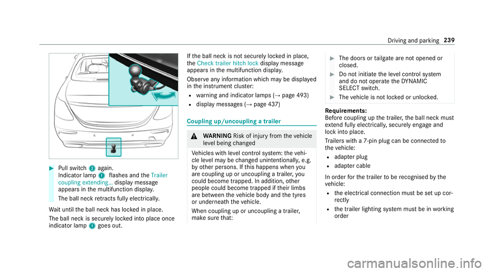 MERCEDES-BENZ E-CLASS SALOON 2016  Owners Manual #
Pull switch 2again.
Indicator lamp 1flashes and theTrailer
coupling extending… display message
appears in the multifunction displa y.
The ball neck retracts fully electrically.
Wa it until the bal MERCEDES-BENZ E-CLASS SALOON 2016  Owners Manual #
Pull switch 2again.
Indicator lamp 1flashes and theTrailer
coupling extending… display message
appears in the multifunction displa y.
The ball neck retracts fully electrically.
Wa it until the bal