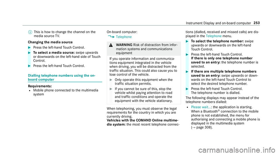 MERCEDES-BENZ E-CLASS SALOON 2016  Owners Manual %
This is how tochange thech annel on the
media source TV.
Changing the media source #
Press the left-hand Touch Control. #
Toselect a media source: swipe upwards
or down wards on the left-hand side o