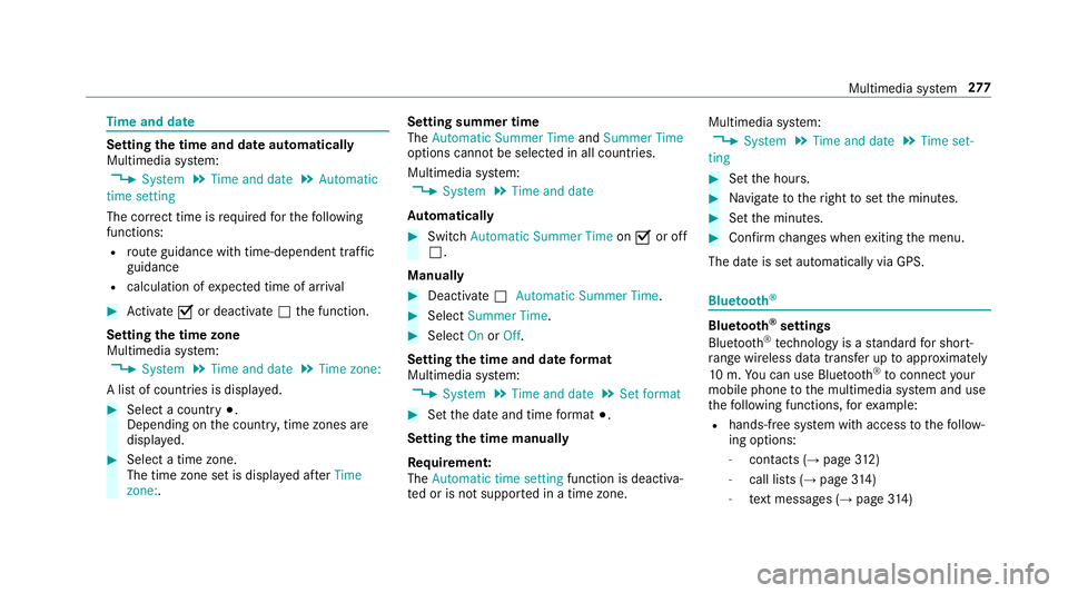 MERCEDES-BENZ E-CLASS SALOON 2016 Owners Manual Time
and date Setting
the time and da teautomatically
Multimedia sy stem:
, System .
Time and date .
Automatic
time setting
The cor rect time is requ ired forth efo llowing
functions:
R route guidance MERCEDES-BENZ E-CLASS SALOON 2016 Owners Manual Time
and date Setting
the time and da teautomatically
Multimedia sy stem:
, System .
Time and date .
Automatic
time setting
The cor rect time is requ ired forth efo llowing
functions:
R route guidance