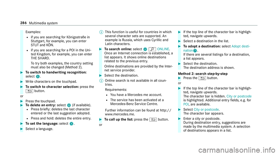MERCEDES-BENZ E-CLASS SALOON 2016  Owners Manual Examples:
R ifyo u are sear ching forKö nigsstraße in
St utt gart,fo rex ample, you can en ter
ST UT and KÖN.
R ifyo u are sear ching for a POI in theUn i‐
te d Kingdom, forex ample, you can en t