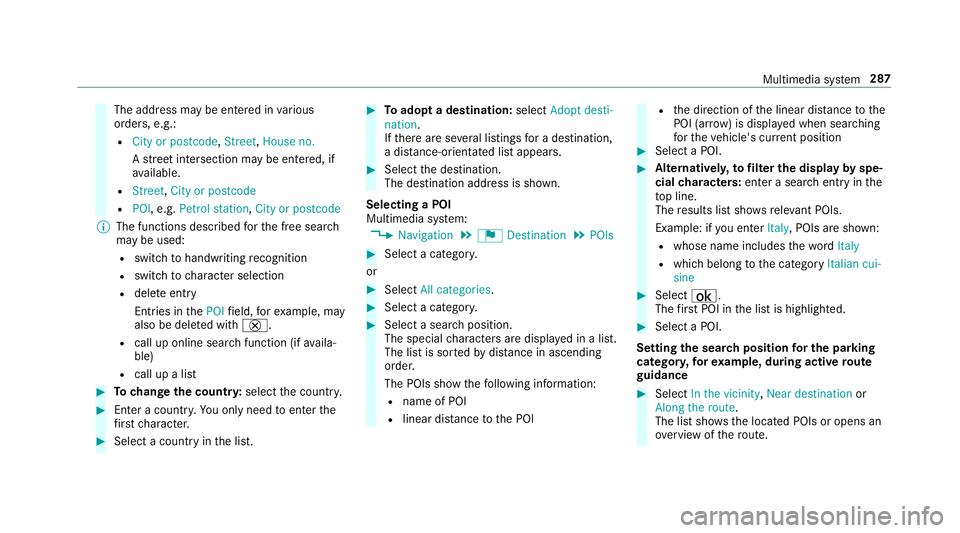 MERCEDES-BENZ E-CLASS SALOON 2016  Owners Manual The address may be entered in
various
orders, e.g.:
R City or postcode, Street,House no.
A stre et intersection may be entered, if
av ailable.
R Street, City or postcode
R POI , e.g. Petrol station, C