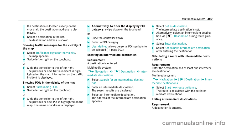 MERCEDES-BENZ E-CLASS SALOON 2016  Owners Manual If a destination is located
exact ly on the
crosshair, the destination address is dis‐
pla yed. #
Select a destination in the list.
The destination address is shown.
Showing traf fic messages for th MERCEDES-BENZ E-CLASS SALOON 2016  Owners Manual If a destination is located
exact ly on the
crosshair, the destination address is dis‐
pla yed. #
Select a destination in the list.
The destination address is shown.
Showing traf fic messages for th