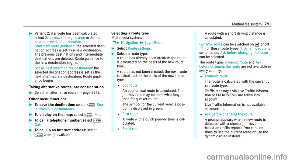 MERCEDES-BENZ E-CLASS SALOON 2016  Owners Manual #
Variant 2: if a route has been calculated,
select Start new route guidance orSet as
next intermediate destination.
Start new route guidance: the selected desti‐
nation address is set as a new dest MERCEDES-BENZ E-CLASS SALOON 2016  Owners Manual #
Variant 2: if a route has been calculated,
select Start new route guidance orSet as
next intermediate destination.
Start new route guidance: the selected desti‐
nation address is set as a new dest