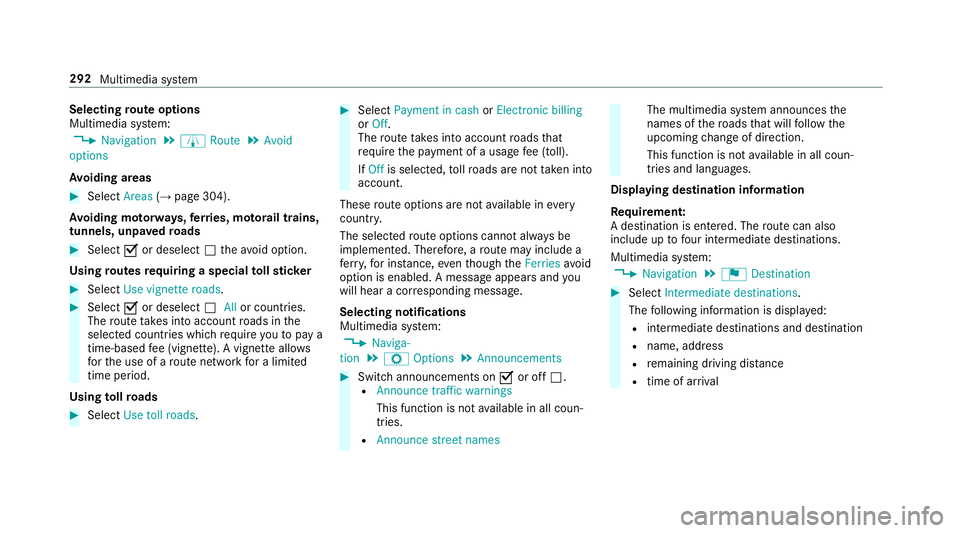 MERCEDES-BENZ E-CLASS SALOON 2016  Owners Manual Selecting
route options
Multimedia sy stem:
, Navigation .
À Route .
Avoid
options
Av oiding areas #
Select Areas(→page 304).
Av oiding mo torw ays, ferries, mo torail trains,
tunnels, unpa vedro a MERCEDES-BENZ E-CLASS SALOON 2016  Owners Manual Selecting
route options
Multimedia sy stem:
, Navigation .
À Route .
Avoid
options
Av oiding areas #
Select Areas(→page 304).
Av oiding mo torw ays, ferries, mo torail trains,
tunnels, unpa vedro a
