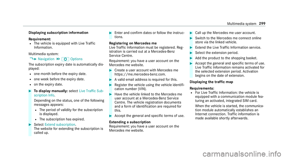 MERCEDES-BENZ E-CLASS SALOON 2016  Owners Manual Displaying subscription information
Re
quirement:
R The vehicle is equipped with Live Traf fic
Information.
Multimedia sy stem:
, Navigation .
Z Options
The subscription expiry date is automatically d MERCEDES-BENZ E-CLASS SALOON 2016  Owners Manual Displaying subscription information
Re
quirement:
R The vehicle is equipped with Live Traf fic
Information.
Multimedia sy stem:
, Navigation .
Z Options
The subscription expiry date is automatically d