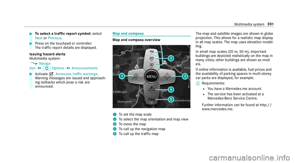 MERCEDES-BENZ E-CLASS SALOON 2016  Owners Manual #
Toselect a traf fic re port symbol: select
Next orPrevious. #
Press on theto uchpad or cont roller.
The traf fic re port de tails are displa yed.
Issuing hazard alerts
Multimedia sy stem:
, Naviga-
 MERCEDES-BENZ E-CLASS SALOON 2016  Owners Manual #
Toselect a traf fic re port symbol: select
Next orPrevious. #
Press on theto uchpad or cont roller.
The traf fic re port de tails are displa yed.
Issuing hazard alerts
Multimedia sy stem:
, Naviga-
