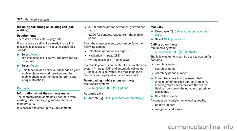 MERCEDES-BENZ E-CLASS SALOON 2016  Owners Manual Incoming call du
ring an existing call (call
wa iting)
Re quirement:
There is an active call (→ page311).
If yo ure cei vea call while already in a call, a
message is displa yed. An acoustic signal  MERCEDES-BENZ E-CLASS SALOON 2016  Owners Manual Incoming call du
ring an existing call (call
wa iting)
Re quirement:
There is an active call (→ page311).
If yo ure cei vea call while already in a call, a
message is displa yed. An acoustic signal