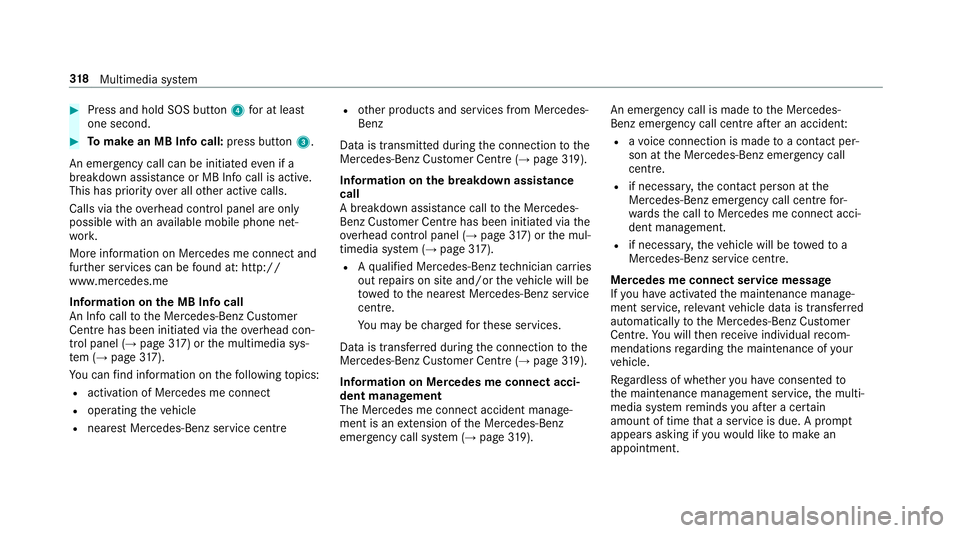 MERCEDES-BENZ E-CLASS SALOON 2016  Owners Manual #
Press and hold SOS button 4for at least
one second. #
Tomake an MB In focall: press button 3.
An emer gency call can be initia tedeve n if a
breakdown assi stance or MB In focall is acti ve.
This ha MERCEDES-BENZ E-CLASS SALOON 2016  Owners Manual #
Press and hold SOS button 4for at least
one second. #
Tomake an MB In focall: press button 3.
An emer gency call can be initia tedeve n if a
breakdown assi stance or MB In focall is acti ve.
This ha