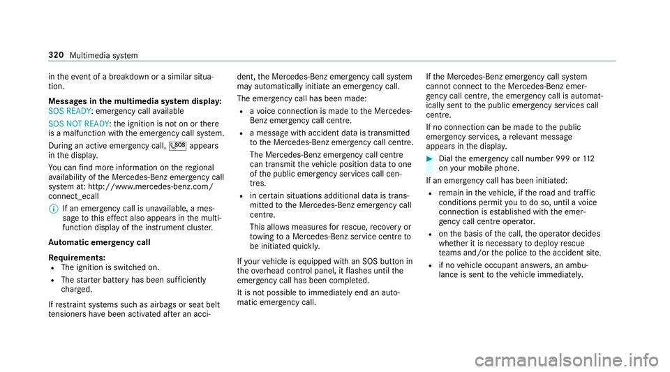 MERCEDES-BENZ E-CLASS SALOON 2016  Owners Manual in
theeve nt of a breakdown or a similar situa‐
tion.
Messages in the multimedia sy stem displa y:
SOS READY : emergency call available
SOS NOT READY: the ignition is not on or there
is a malfunctio MERCEDES-BENZ E-CLASS SALOON 2016  Owners Manual in
theeve nt of a breakdown or a similar situa‐
tion.
Messages in the multimedia sy stem displa y:
SOS READY : emergency call available
SOS NOT READY: the ignition is not on or there
is a malfunctio