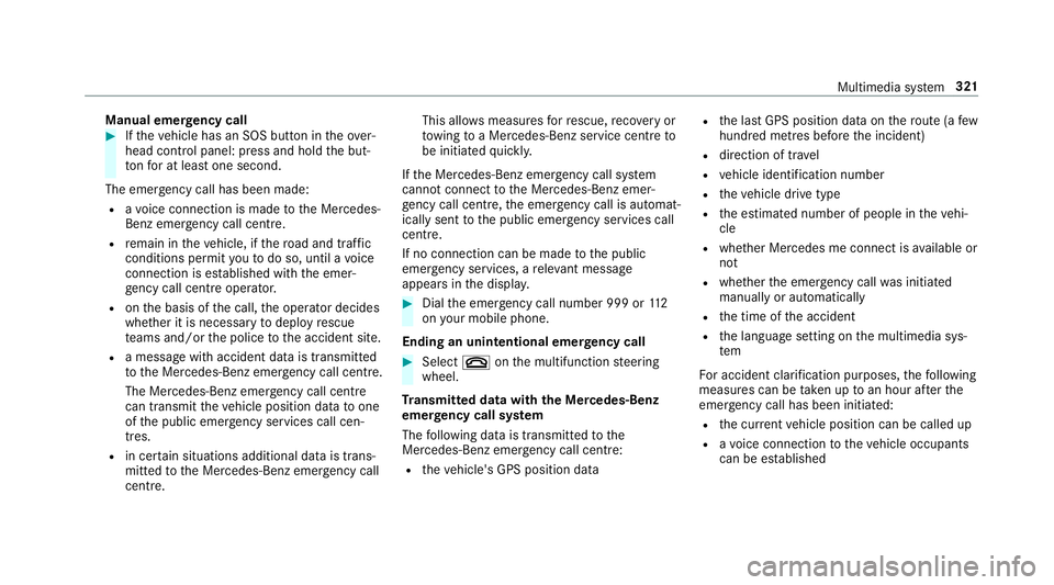 MERCEDES-BENZ E-CLASS SALOON 2016  Owners Manual Manual emer
gency call #
Ifth eve hicle has an SOS button in theove r‐
head control panel: press and hold the but‐
to nfo r at least one second.
The emer gency call has been made:
R avo ice connec MERCEDES-BENZ E-CLASS SALOON 2016  Owners Manual Manual emer
gency call #
Ifth eve hicle has an SOS button in theove r‐
head control panel: press and hold the but‐
to nfo r at least one second.
The emer gency call has been made:
R avo ice connec