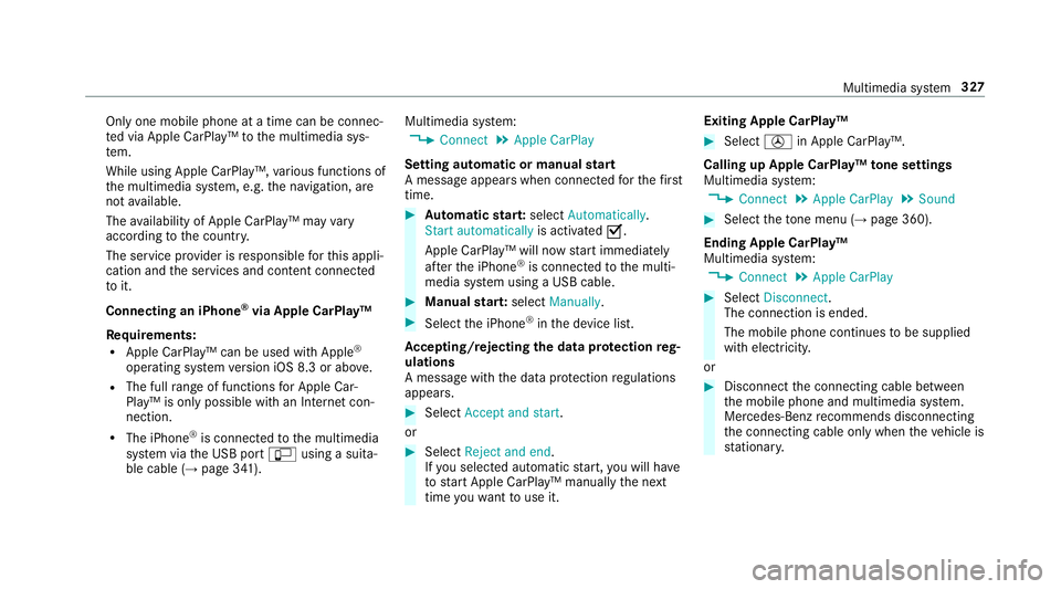 MERCEDES-BENZ E-CLASS SALOON 2016  Owners Manual Only one mobile phone at a time can be connec‐
te
d via Apple CarPlay™ tothe multimedia sys‐
te m.
While using Apple CarPlay™, various functions of
th e multimedia sy stem, e.g. the navigation