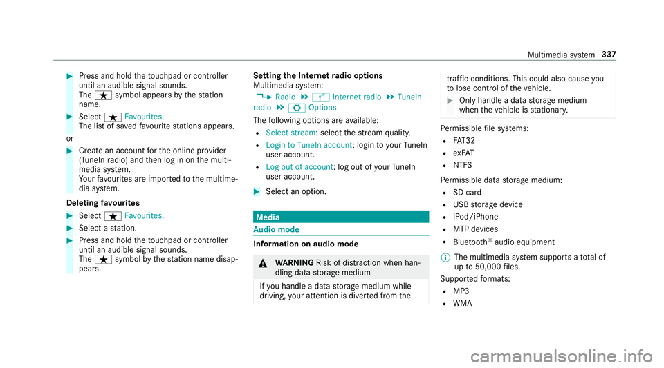 MERCEDES-BENZ E-CLASS SALOON 2016  Owners Manual #
Press and hold theto uchpad or cont roller
until an audible signal sounds.
The ß symbol appears bythest ation
name. #
Select ßFavourites.
The list of sa vedfavo urite stations appears.
or #
Create MERCEDES-BENZ E-CLASS SALOON 2016  Owners Manual #
Press and hold theto uchpad or cont roller
until an audible signal sounds.
The ß symbol appears bythest ation
name. #
Select ßFavourites.
The list of sa vedfavo urite stations appears.
or #
Create