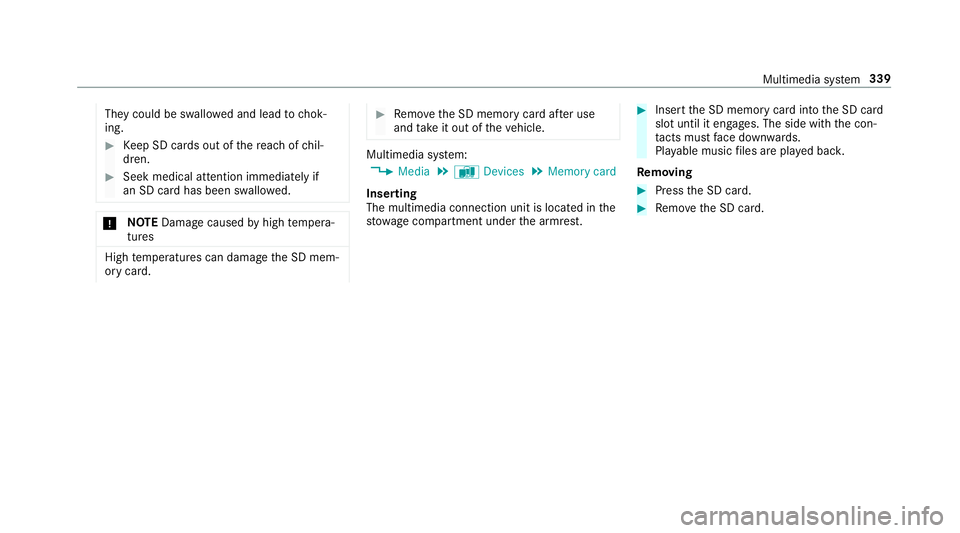 MERCEDES-BENZ E-CLASS SALOON 2016  Owners Manual They could be swallo
wed and lead tochok‐
ing. #
Keep SD cards out of there ach of chil‐
dren. #
Seek medical attention immediately if
an SD card has been swallo wed. *
NO
TEDama gecaused byhigh t MERCEDES-BENZ E-CLASS SALOON 2016  Owners Manual They could be swallo
wed and lead tochok‐
ing. #
Keep SD cards out of there ach of chil‐
dren. #
Seek medical attention immediately if
an SD card has been swallo wed. *
NO
TEDama gecaused byhigh t