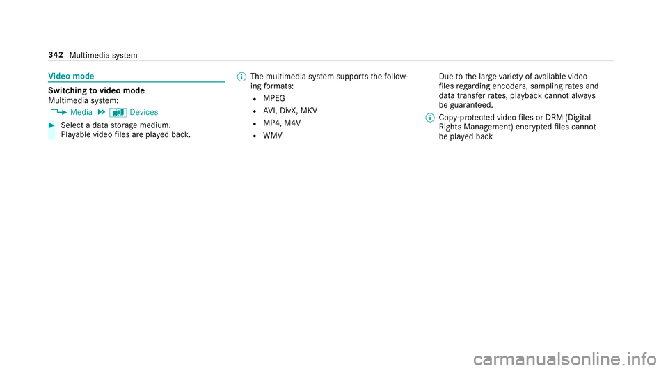 MERCEDES-BENZ E-CLASS SALOON 2016  Owners Manual Vi
deo mode Switching
tovideo mode
Multimedia sy stem:
, Media .
à Devices #
Select a data storage medium.
Pla yable video files are pla yed bac k. %
The multimedia sy stem supports thefo llow‐
ing MERCEDES-BENZ E-CLASS SALOON 2016  Owners Manual Vi
deo mode Switching
tovideo mode
Multimedia sy stem:
, Media .
à Devices #
Select a data storage medium.
Pla yable video files are pla yed bac k. %
The multimedia sy stem supports thefo llow‐
ing