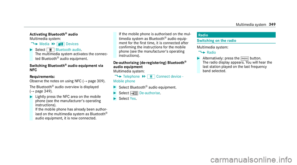 MERCEDES-BENZ E-CLASS SALOON 2016  Owners Manual Ac
tivating Blue tooth ®
audio
Multimedia sy stem:
, Media .
à Devices #
Select áBluetooth audio.
The multimedia sy stem activates the connec‐
te d Blue tooth®
audio equipment.
Swit ching Blue t